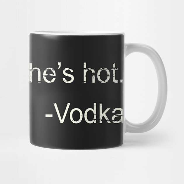 Hell Yes She's Hot Funny Joke Vodka Quote by ckandrus